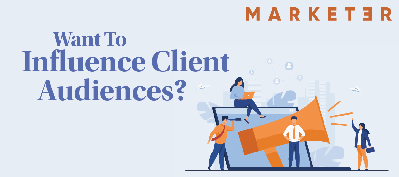 Want To Influence Client Audiences?